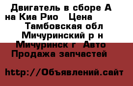 Двигатель в сборе А5D на Киа Рио › Цена ­ 30 000 - Тамбовская обл., Мичуринский р-н, Мичуринск г. Авто » Продажа запчастей   